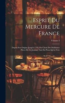 Esprit Du Mercure De France: Depuis Son Origine Jusqu'à 1792, Ou Choix Des Meilleures Pièces De Ce Journal, Tant En Prose Qu'en Vers; Volume 3