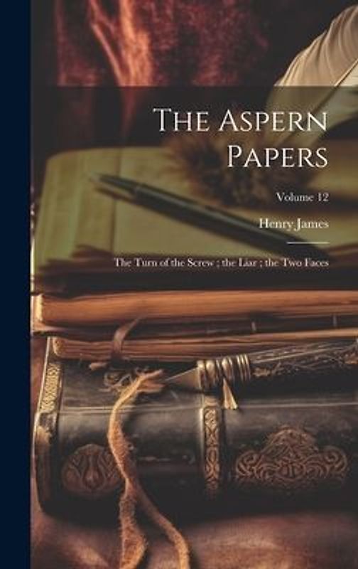 The Aspern Papers; the Turn of the Screw; the Liar; the Two Faces; Volume 12