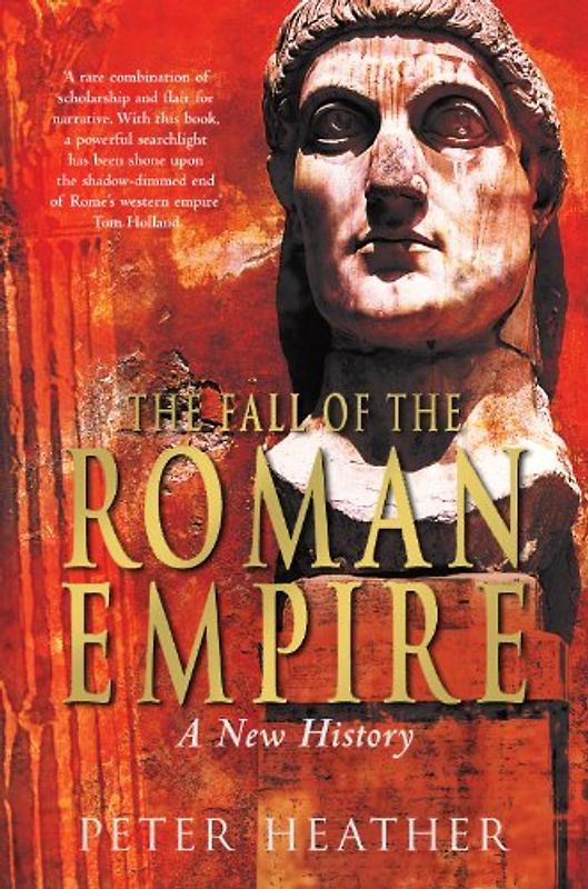 Fall of the Roman Empire: A New History - Peter Heather
