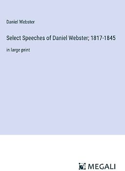 Select Speeches of Daniel Webster; 1817-1845