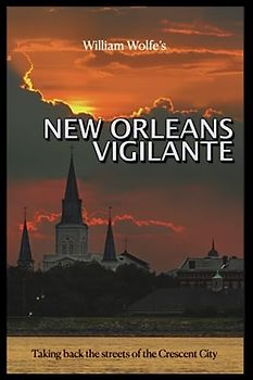 New Orleans Vigilante: Taking Back the Street of the Crescent City (A collection of thrillers based in the New Orleans area., Band 2)