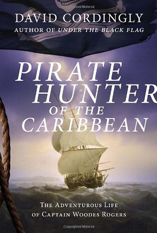 Pirate Hunter of the Caribbean: The Adventurous Life of Captain Woodes Rogers