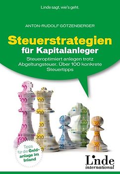 Steuerstrategien für Kapitalanleger. Steueroptimiert anlegen trotz Abgeltungsteuer. Über 100 konkrete Steuertipps