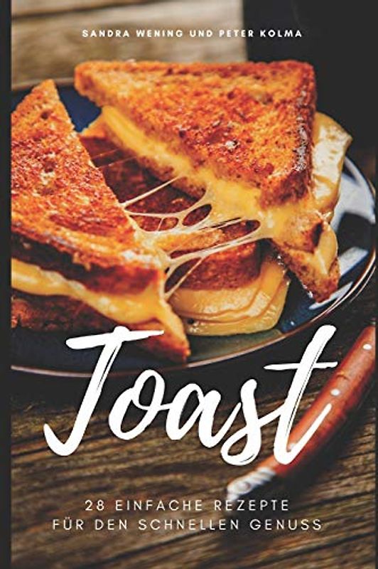 Toast: 28 einfache Rezepte für den schnellen Genuss