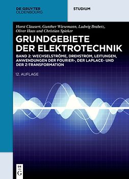 Grundgebiete der Elektrotechnik / Wechselströme, Drehstrom, Leitungen, Anwendungen der Fourier-, der Laplace- und der Z-Transformation