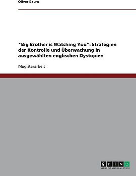 "Big Brother is Watching You": Strategien der Kontrolle und Überwachung in ausgewählten englischen Dystopien