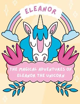 The Magical Adventures of Eleanor the Unicorn: Discover the Wonders of Friendship and Magic with Eleanor the Unicorn, age 4-8 years old.