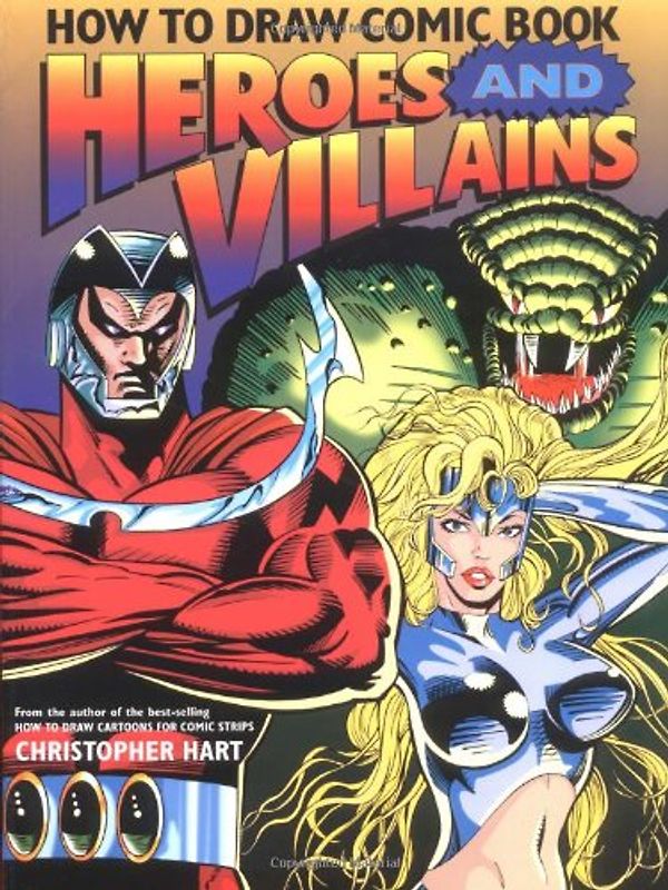 How to Draw Comic Book Heroes and Villains (Christopher Hart Titles)