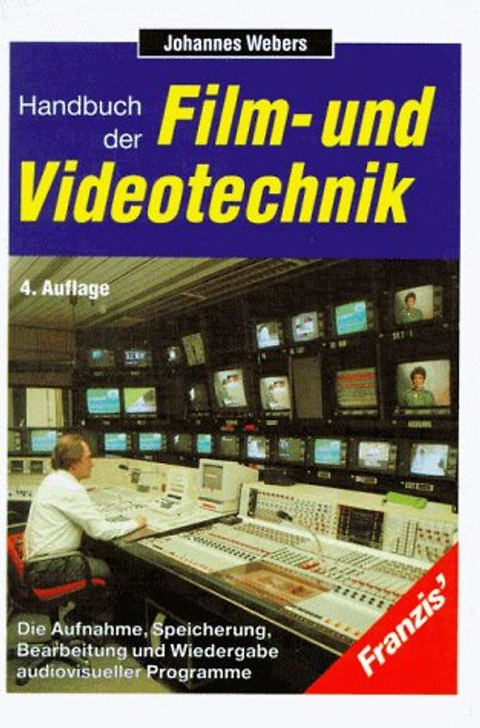Handbuch der Film- und Videotechnik. Die Aufnahme, Speicherung, Bearbeitung und Wiedergabe audio-visueller Programme