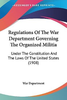 Regulations Of The War Department Governing The Organized Militia