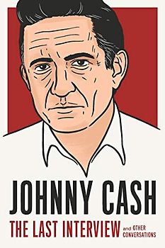 Johnny Cash: The Last Interview: and Other Conversations (The Last Interview Series)
