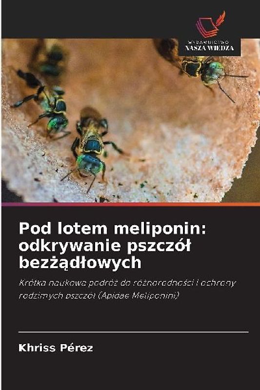 Pod lotem meliponin: odkrywanie pszczó¿ bez¿¿d¿owych