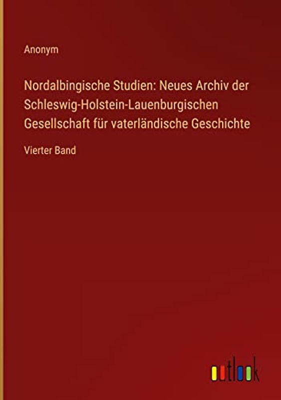 Nordalbingische Studien: Neues Archiv der Schleswig-Holstein-Lauenburgischen Gesellschaft für vaterländische Geschichte: Vierter Band