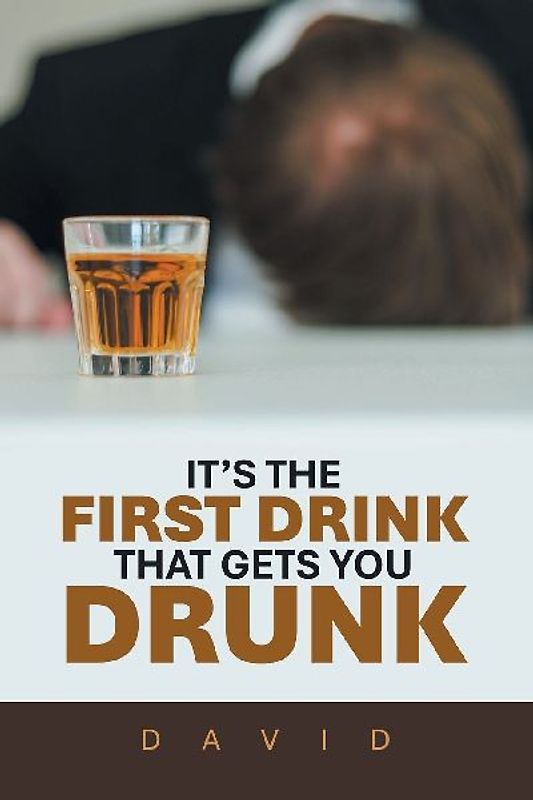 IT'S THE FIRST DRINK THAT GETS YOU DRUNK