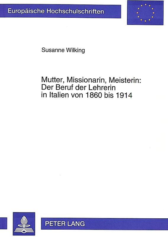 Mutter, Missionarin, Meisterin: Der Beruf der Lehrerin in Italien von 1860 bis 1914