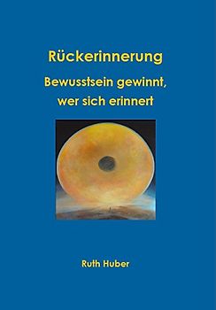 Rückerinnerung: Bewusstsein gewinnt, wer sich erinnert - Ruth Huber [Taschenbuch]