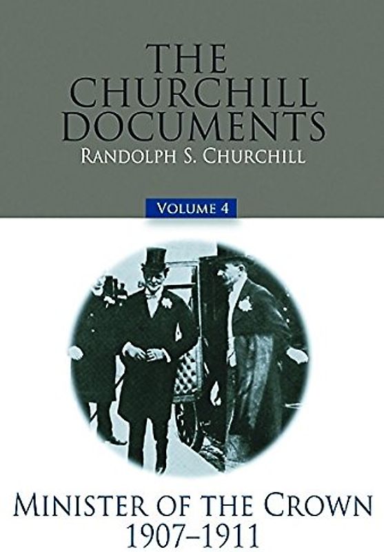The Churchill Documents, Volume 4: Minister of the Crown, 1907-1911