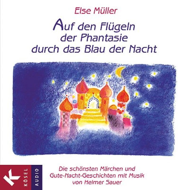 Auf den Flügeln der Phantasie durch das Blau der Nacht. Die schönsten Märchen und Gute-Nacht-Geschichten mit Musik von Helmer Sauer