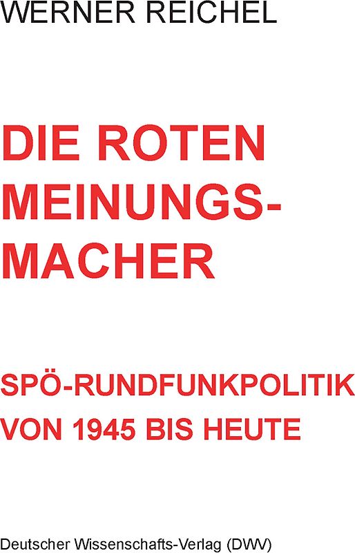 Die roten Meinungsmacher. SPÖ-Rundfunkpolitik von 1945 bis heute