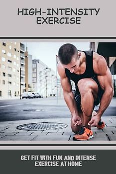 High-Intensity Exercise: Get Fit With Fun And Intense Exercise At Home