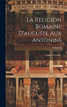 La Religion Romaine D'auguste Aux Antonins; Volume 2