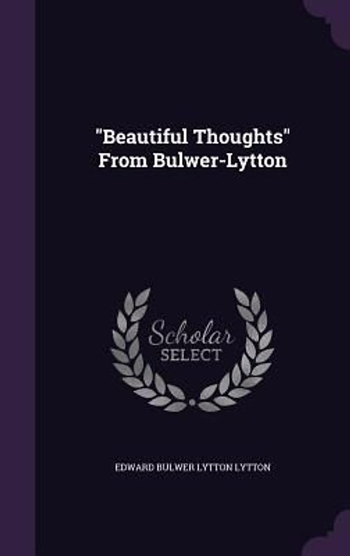 "Beautiful Thoughts" From Bulwer-Lytton