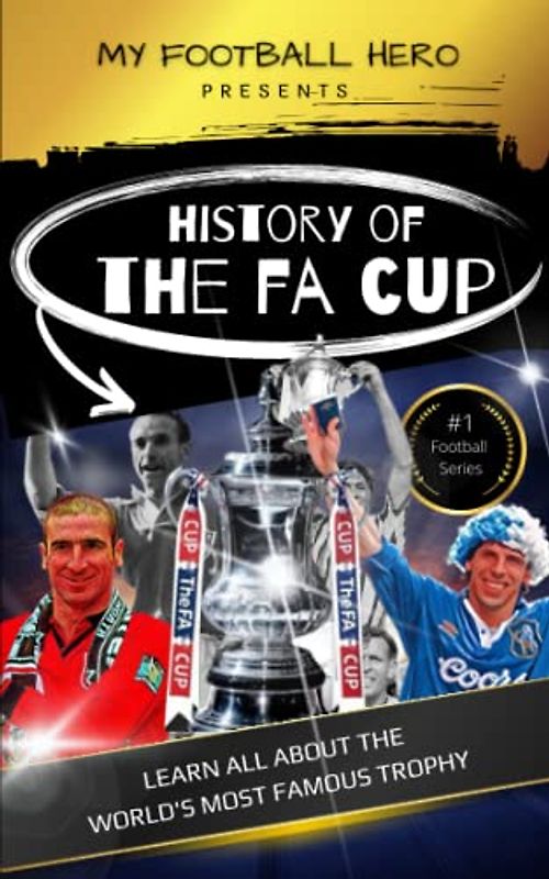 My Football Hero: The History of The FA Cup: Learn all about the world's most famous trophy (My Football Hero - Football Biographies for Kids)