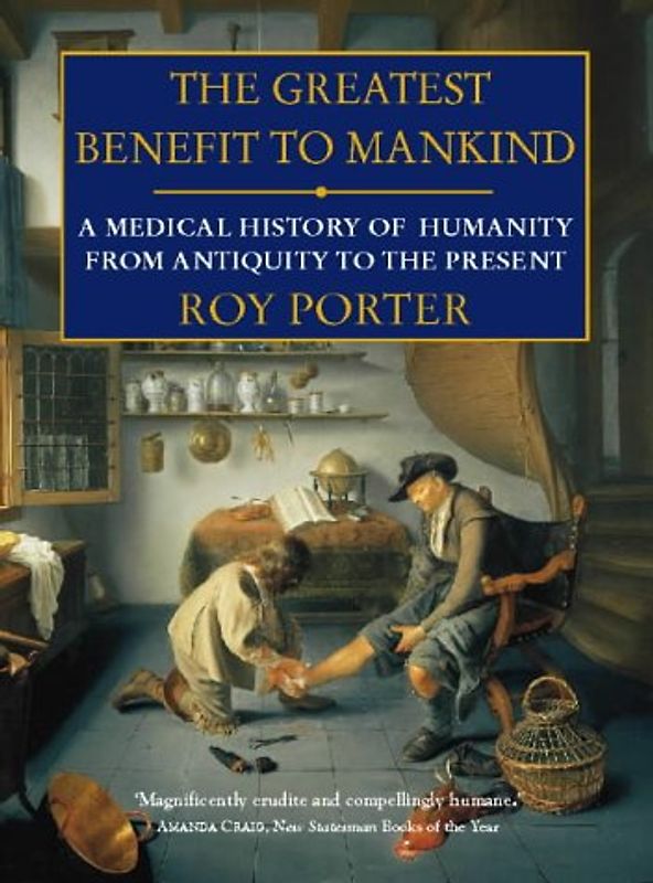 Greatest Benefit to Mankind: A Medical History of Humanity - Roy Porter