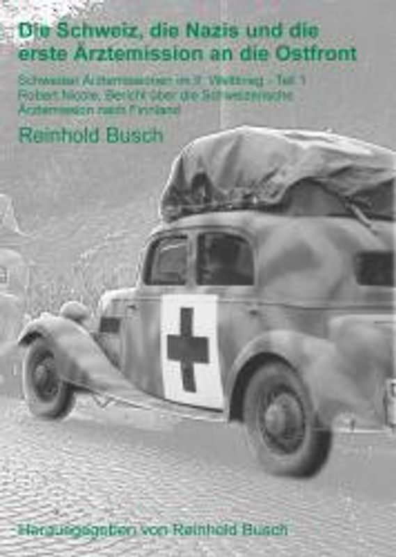 Die Schweiz, die Nazis und die erste Ärztemission an die Ostfront. Schweizer Ärztemissionen im II. Weltkrieg - Robert Nicole, Bericht über die Schweizerische Ärztemission nach Finnland