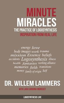 Minute Miracles: The Practice of Logosynthesis®: The Practice of Logosynthesis(R) (Logosynthesis(r) Live, Band 1)