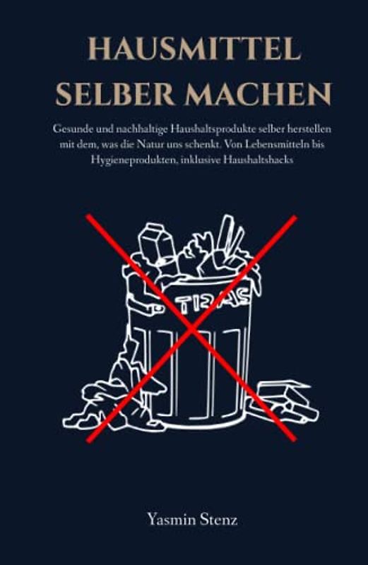Hausmittel selber machen: Gesunde und nachhaltige Haushaltsprodukte selber herstellen mit dem, was die Natur uns schenkt. Von Lebensmitteln bis Hygieneprodukten, inklusive Haushaltshacks