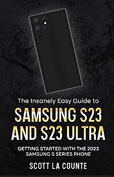 The Insanely Easy Guide to Samsung S23 and S23 Ultra: Getting Started With the 2023 Samsung S Series Phone