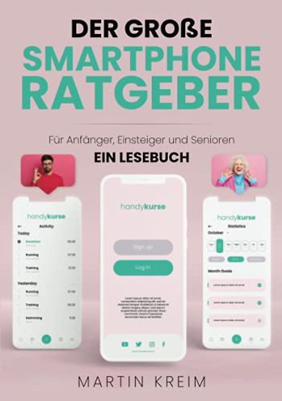 Der große Smartphone Ratgeber: Für Anfänger, Einsteiger und Senioren - Ein Lesebuch