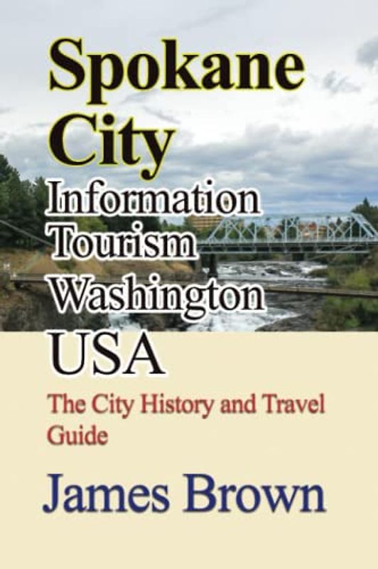 Spokane City Information Tourism Washington USA: The City History and Travel Guide