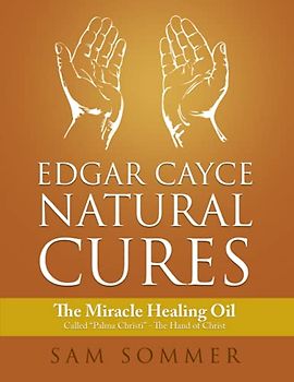 Edgar Cayce Natural Cures: The Miracle Healing Oil Called "Palma Christi" - The Hand of Christ