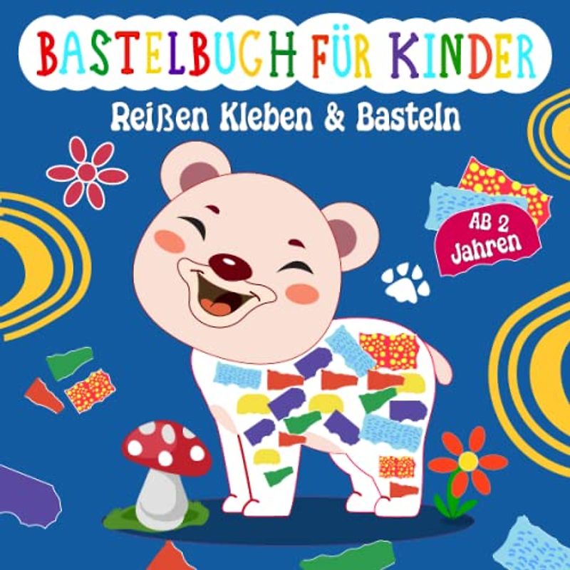 Buntes Bastelbuch Für Kinder ab 2 Jahren - Reißen Kleben & Basteln: Meine Kunterbunte Bastelvorlagen mit tierischen süßen Motiven und farbigen Seiten zum Kreativen Reißen und Kleben