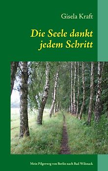 Die Seele dankt jedem Schritt. Mein Pilgerweg von Berlin nach Bad Wilsnack