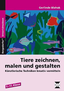 Tiere zeichnen, malen und gestalten. Künstlerische Techniken kreativ vermitteln (5. bis 10. Klasse)