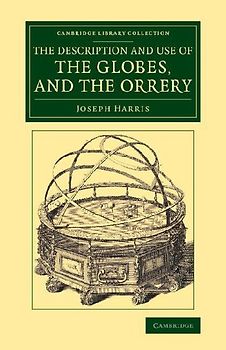 The Description and Use of the Globes, and the             Orrery