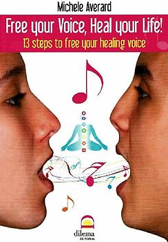 Free your voice, heal your life! : 13 steps to free your healing voice