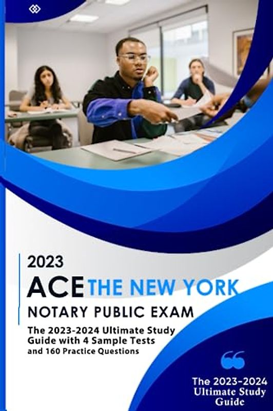 ACE THE NEW YORK NOTARY PUBLIC EXAM: The 2023-2024 Ultimate Study Guide with 4 Sample Tests and 160 Practice Questions