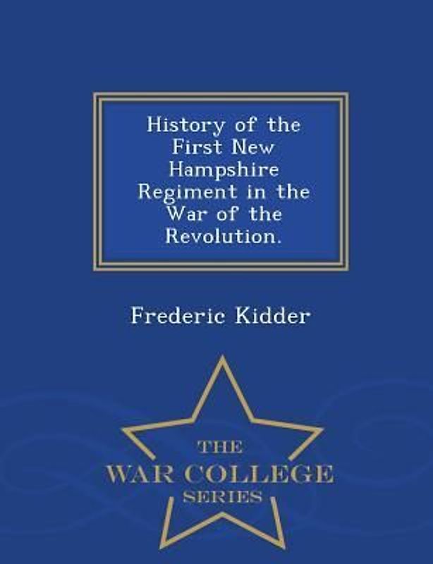 History of the First New Hampshire Regiment in the War of the Revolution. - War College Series