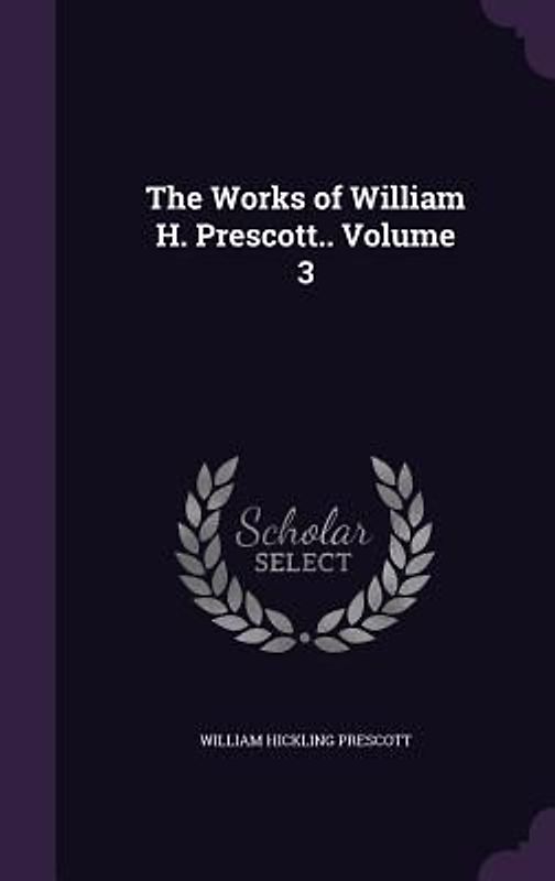 The Works of William H. Prescott.. Volume 3