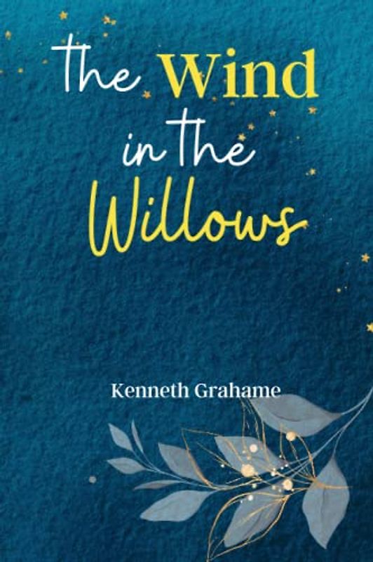 The Wind in the Willows: Escape to the Enchanting World of 'The Wind in the Willows', a Timeless Tale of Friendship, Adventure, and the Magic of Nature!