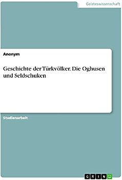 Geschichte der Türkvölker. Die Oghusen und Seldschuken