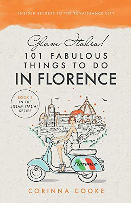 Glam Italia! 101 Fabulous Things To Do In Florence: Insider Secrets To The Renaissance City (Glam Italia! How To Travel Italy, Band 3)