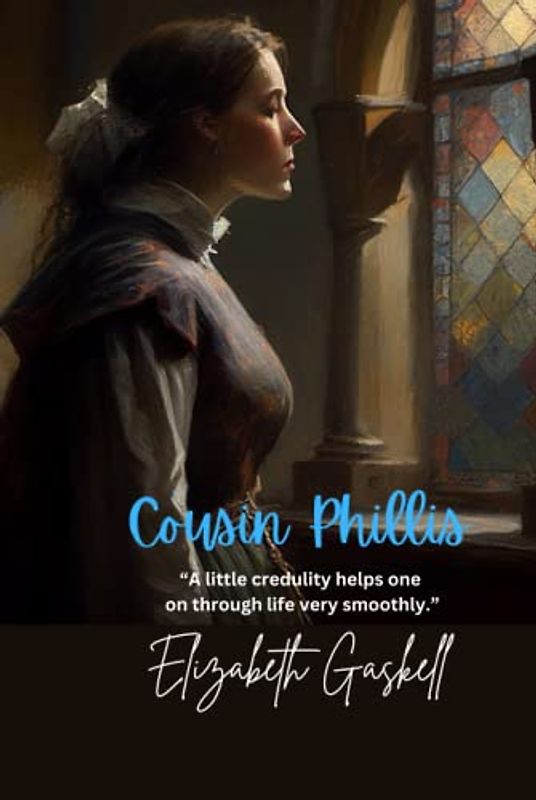 Cousin Phillis: “A little credulity helps one on through life very smoothly.”