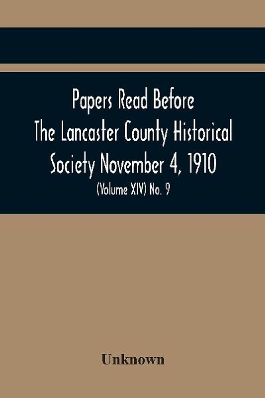 Papers Read Before The Lancaster County Historical Society November 4, 1910; History Herself, As Seen In Her Own Workshop; (Volume Xiv) No. 9