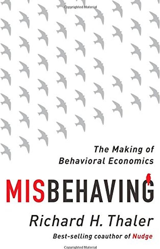 Misbehaving: The Story of Behavioral Economics - Thaler, Richard H.