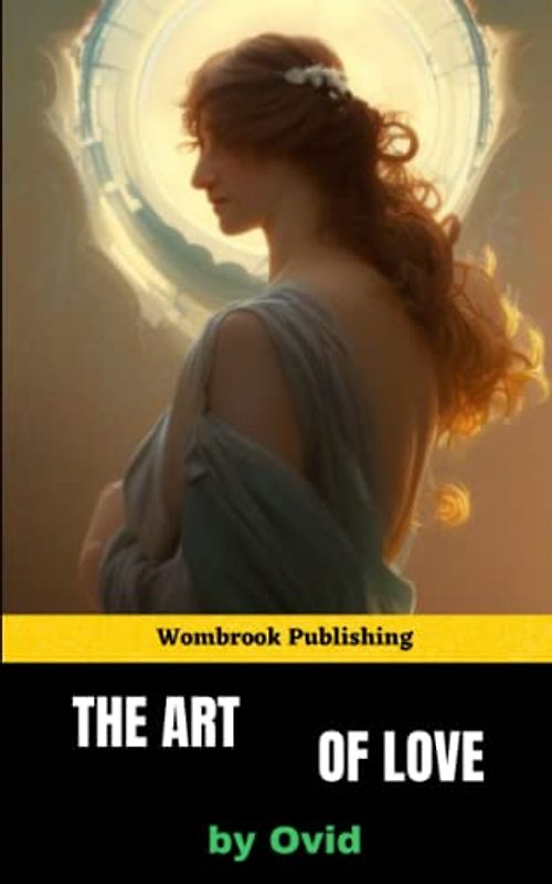 The Art of Love: The Ultimate Guide to Seduction and Maintaining Passionate Relationships (Annotated)